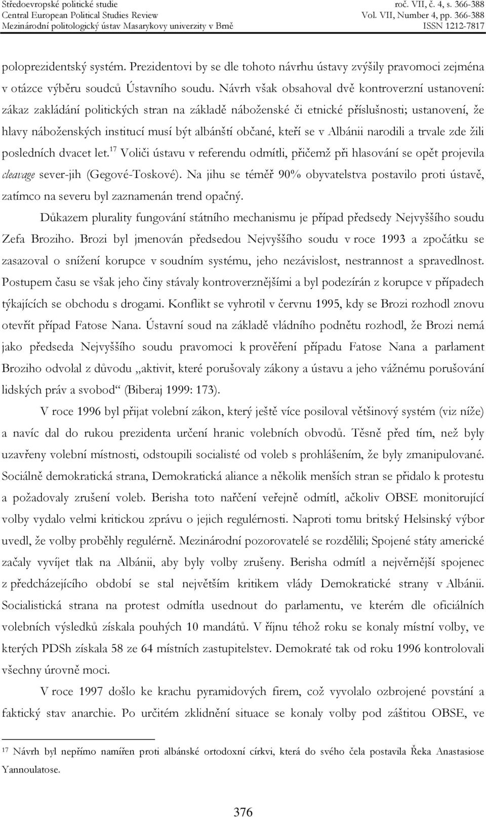 občané, kteří se v Albánii narodili a trvale zde žili posledních dvacet let. 17 Voliči ústavu v referendu odmítli, přičemž při hlasování se opět projevila cleavage sever-jih (Gegové-Toskové).