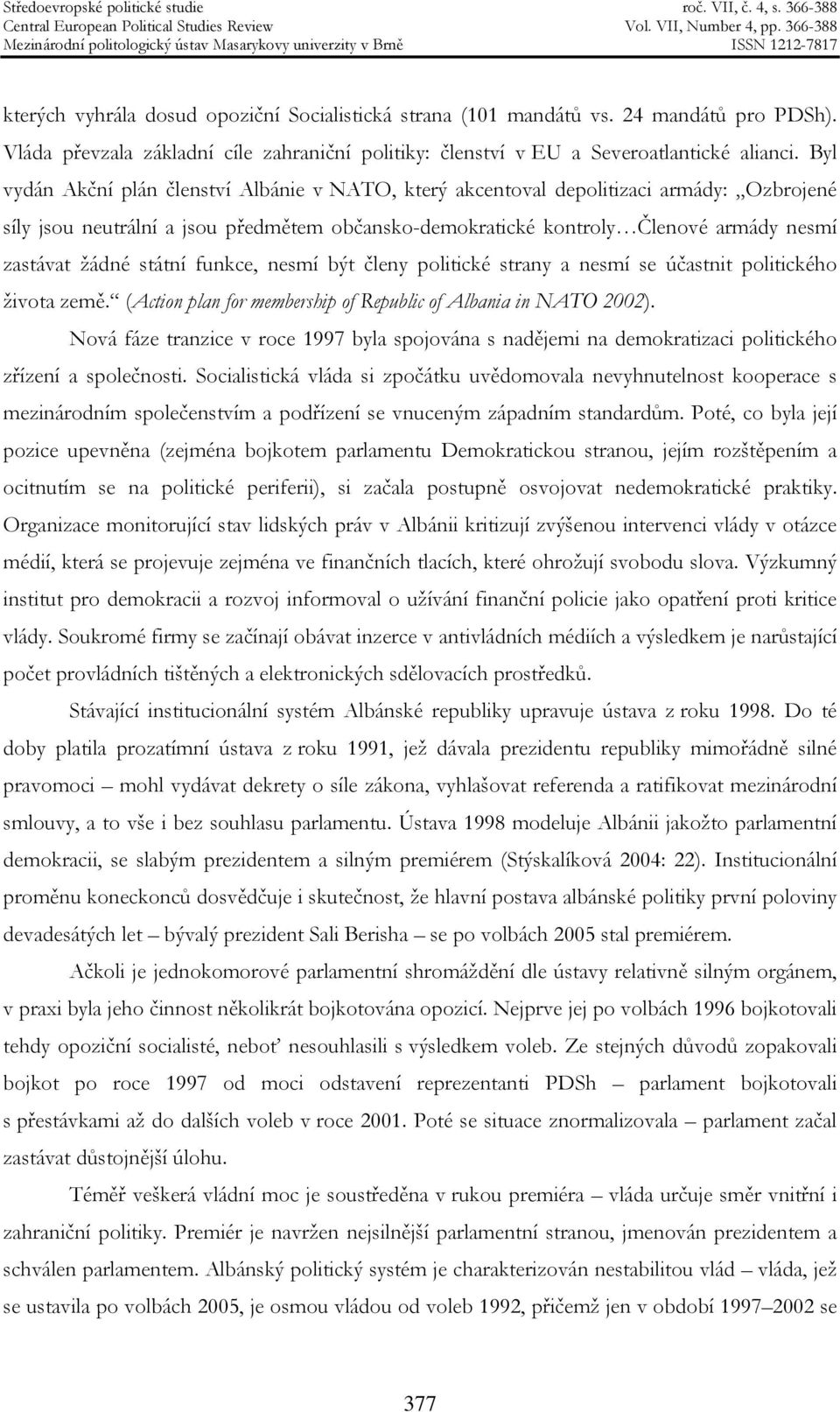 státní funkce, nesmí být členy politické strany a nesmí se účastnit politického života země. (Action plan for membership of Republic of Albania in NATO 2002).