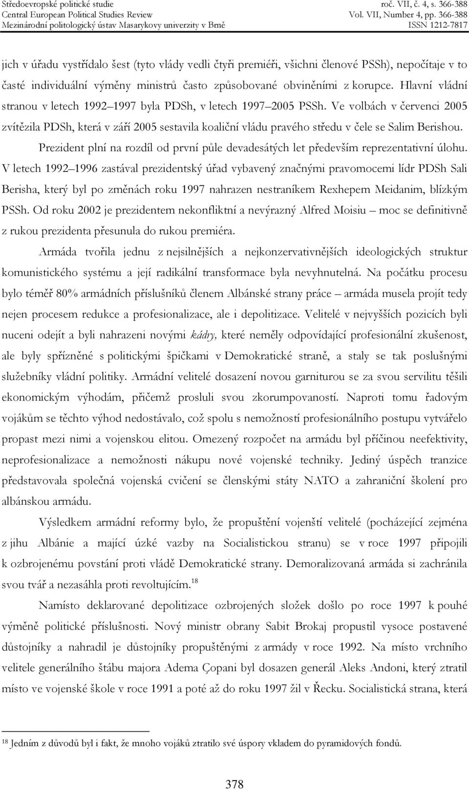 Ve volbách v červenci 2005 zvítězila PDSh, která v září 2005 sestavila koaliční vládu pravého středu v čele se Salim Berishou.