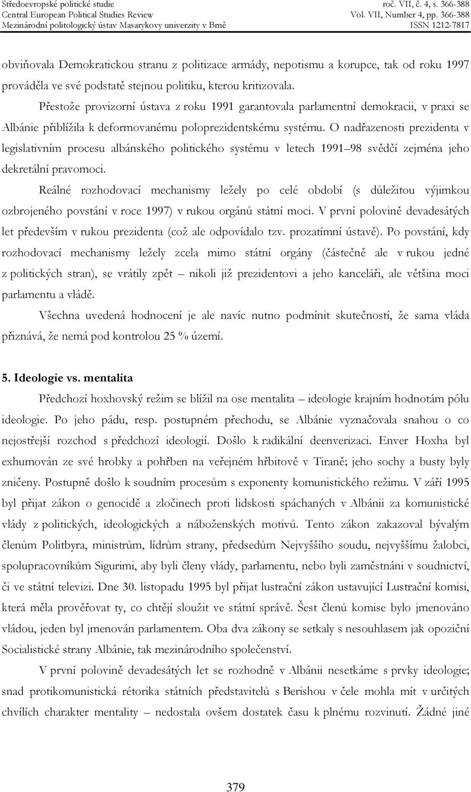 O nadřazenosti prezidenta v legislativním procesu albánského politického systému v letech 1991 98 svědčí zejména jeho dekretální pravomoci.