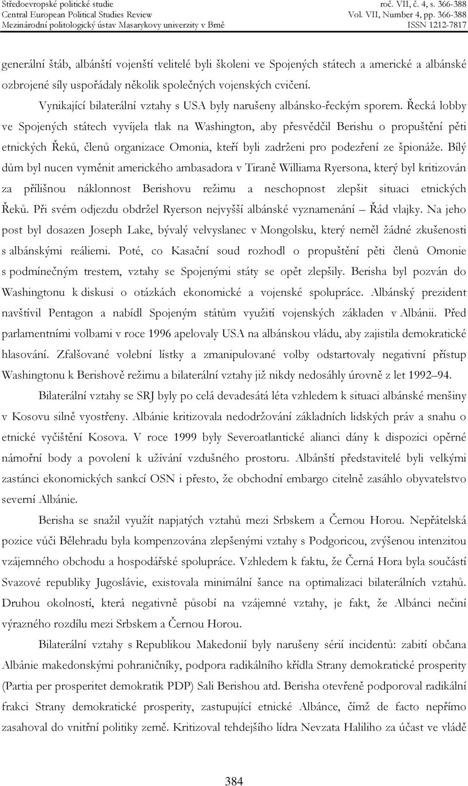 Řecká lobby ve Spojených státech vyvíjela tlak na Washington, aby přesvědčil Berishu o propuštění pěti etnických Řeků, členů organizace Omonia, kteří byli zadrženi pro podezření ze špionáže.