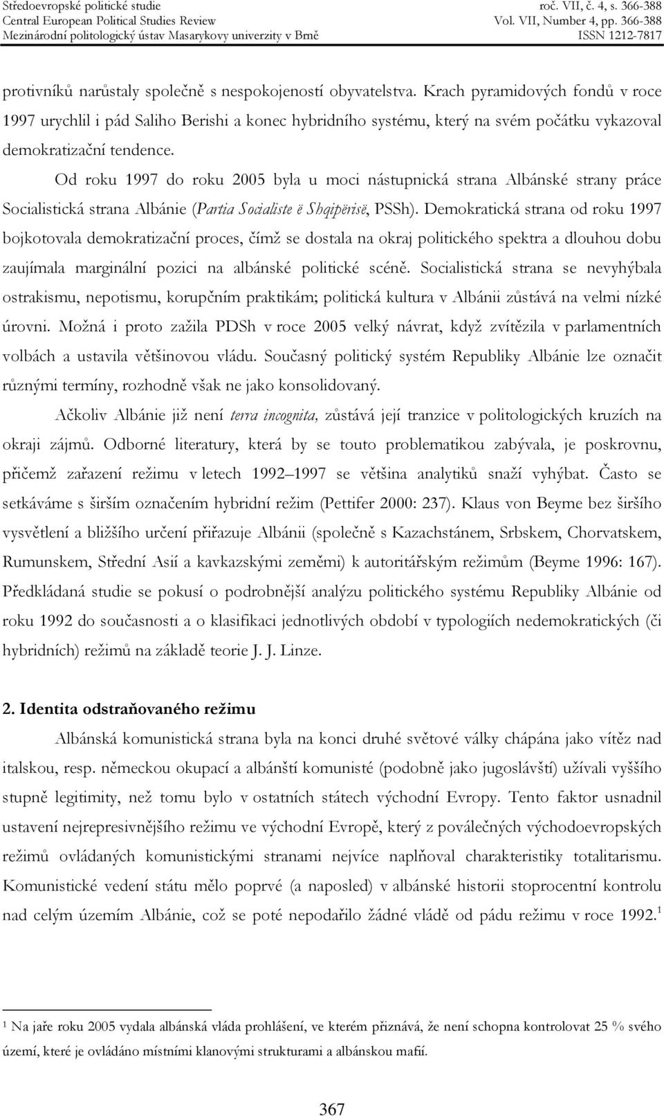 Od roku 1997 do roku 2005 byla u moci nástupnická strana Albánské strany práce Socialistická strana Albánie (Partia Socialiste ë Shqipërisë, PSSh).