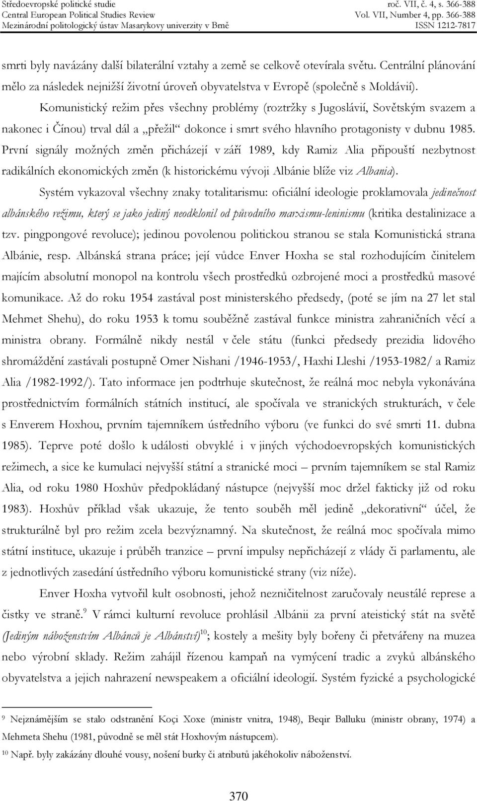 První signály možných změn přicházejí v září 1989, kdy Ramiz Alia připouští nezbytnost radikálních ekonomických změn (k historickému vývoji Albánie blíže viz Albania).