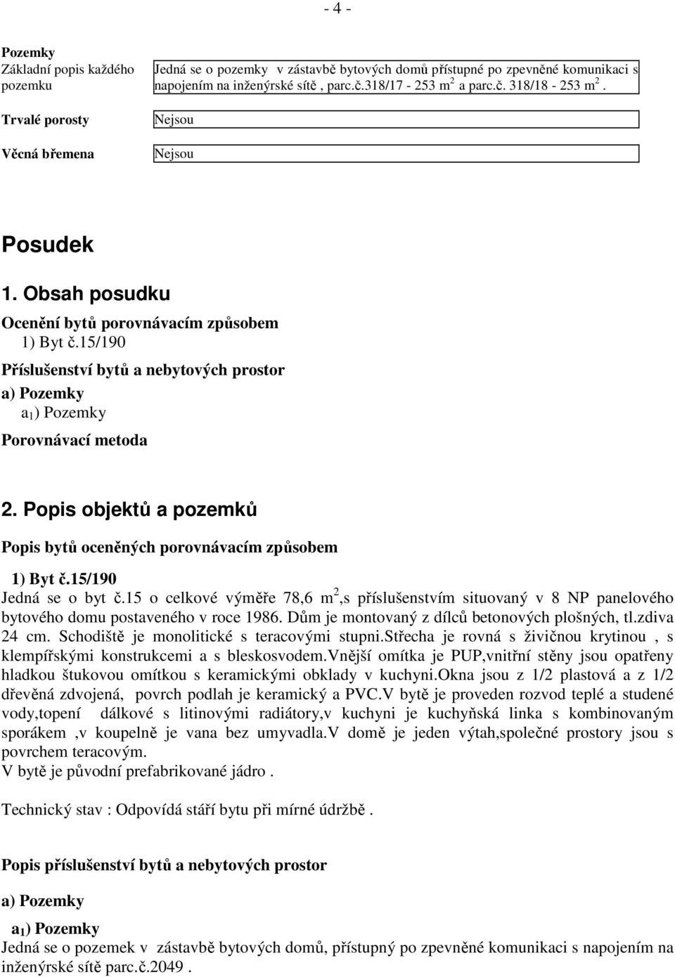 15/190 Příslušenství bytů a nebytových prostor a) Pozemky a 1 ) Pozemky Porovnávací metoda 2. Popis objektů a pozemků Popis bytů oceněných porovnávacím způsobem 1) Byt č.15/190 Jedná se o byt č.