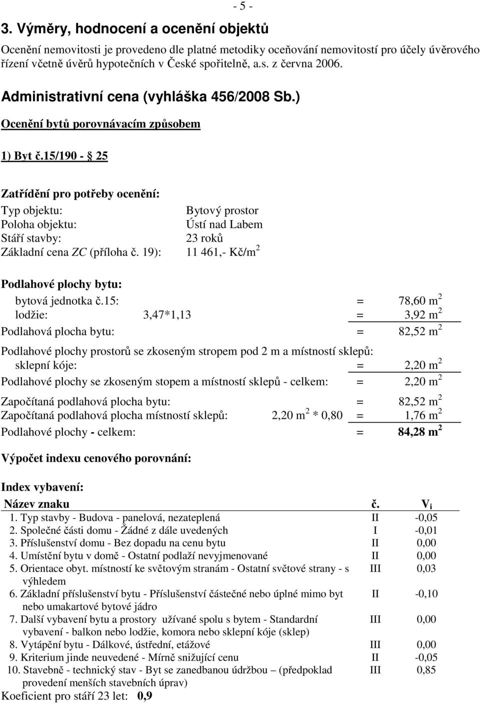 15/190-25 Zatřídění pro potřeby ocenění: Typ objektu: Bytový prostor Poloha objektu: Ústí nad Labem Stáří stavby: 23 roků Základní cena ZC (příloha č.