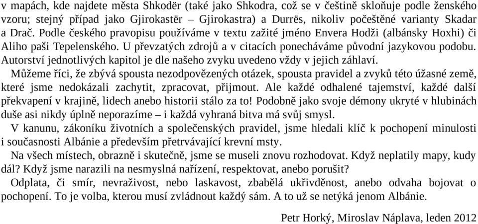 Autorství jednotlivých kapitol je dle našeho zvyku uvedeno vždy v jejich záhlaví.