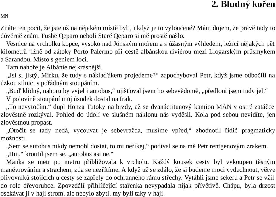 Místo s geniem loci. Tam nahoře je Albánie nejkrásnější. Jsi si jistý, Mirku, že tudy s náklaďákem projedeme? zapochyboval Petr, když jsme odbočili na úzkou silnici s pořádným stoupáním.