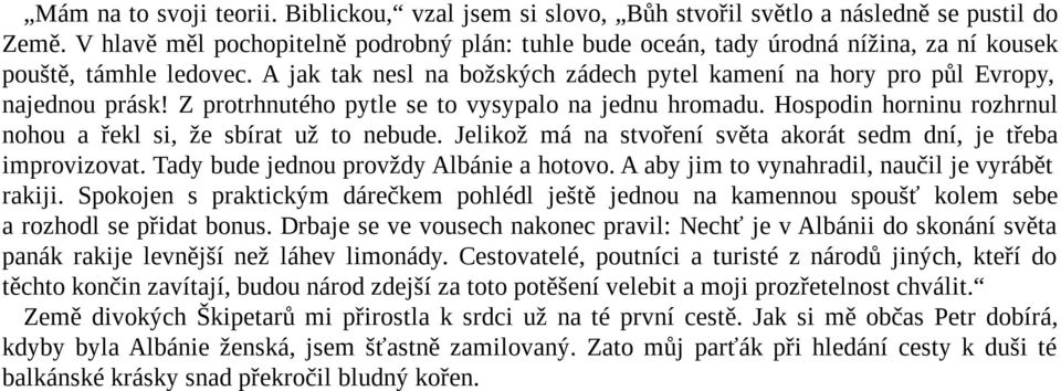 A jak tak nesl na božských zádech pytel kamení na hory pro půl Evropy, najednou prásk! Z protrhnutého pytle se to vysypalo na jednu hromadu.