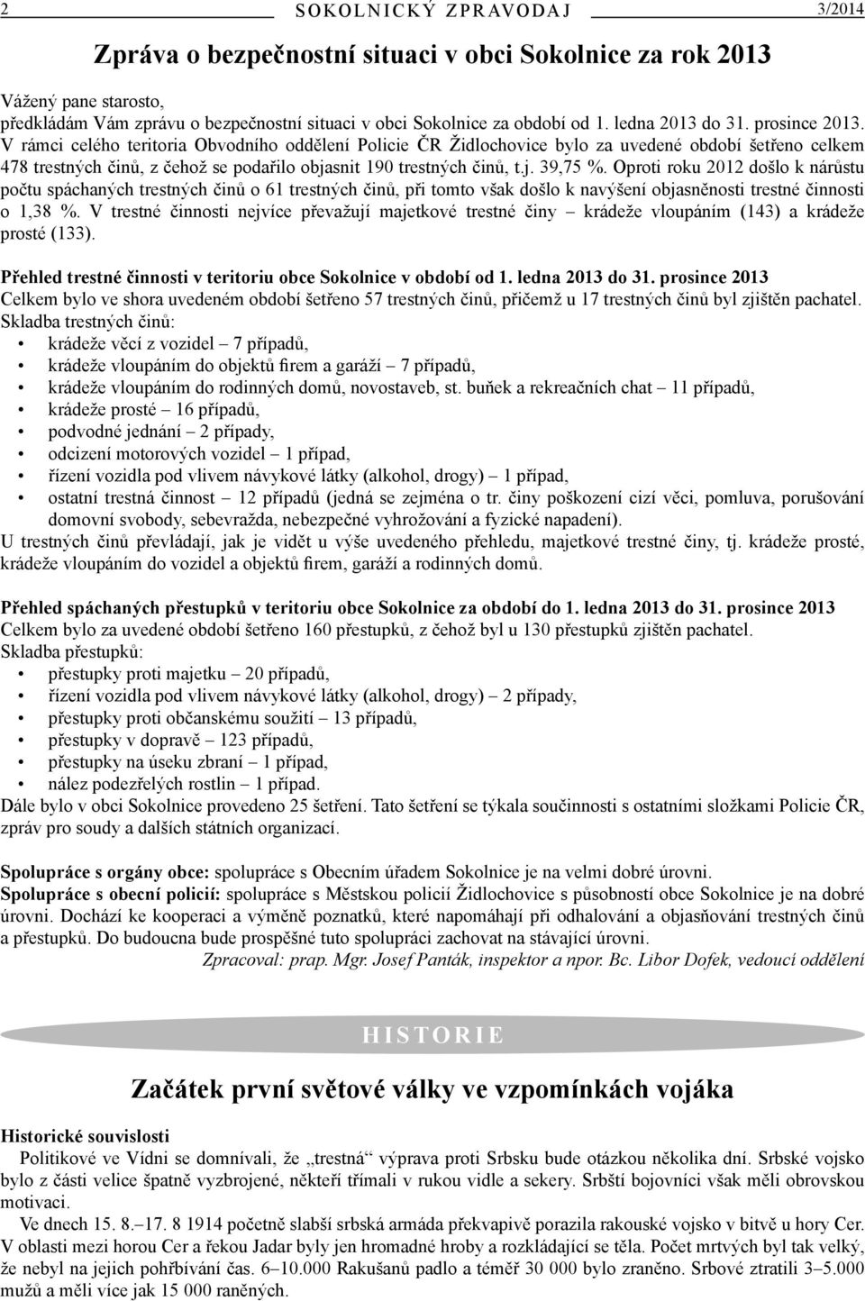 V rámci celého teritoria Obvodního oddělení Policie ČR Židlochovice bylo za uvedené období šetřeno celkem 478 trestných činů, z čehož se podařilo objasnit 190 trestných činů, t.j. 39,75 %.