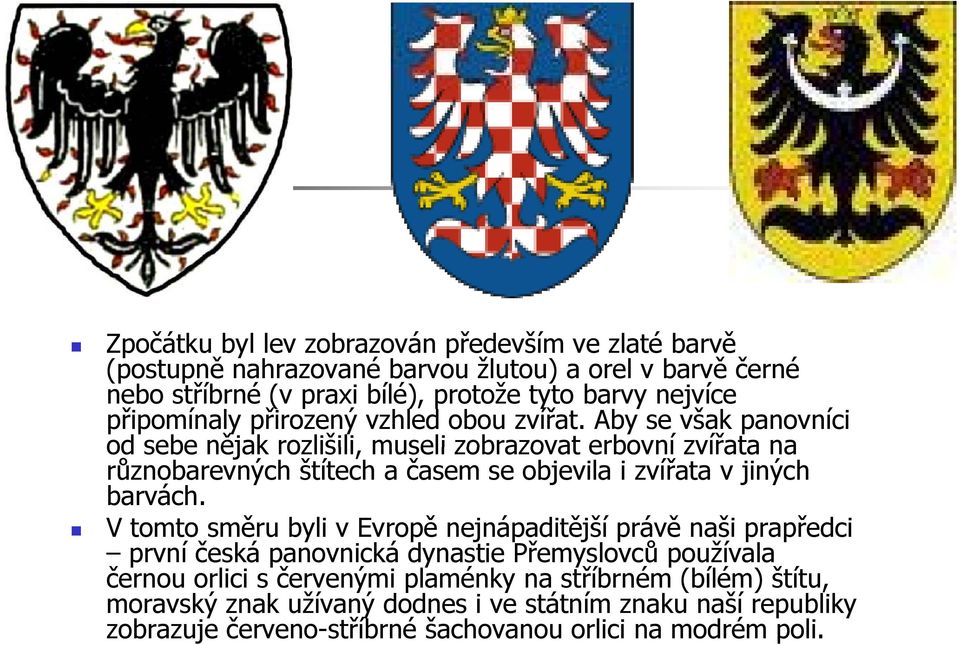 Aby se však panovníci od sebe nějak rozlišili, museli zobrazovat erbovní zvířata na různobarevných štítech a časem se objevila i zvířata v jiných barvách.