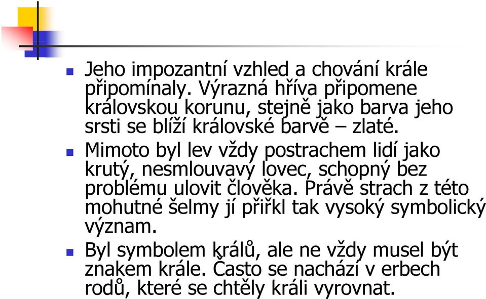 Mimoto byl lev vždy postrachem lidí jako krutý, nesmlouvavý lovec, schopný bez problému ulovit člověka.