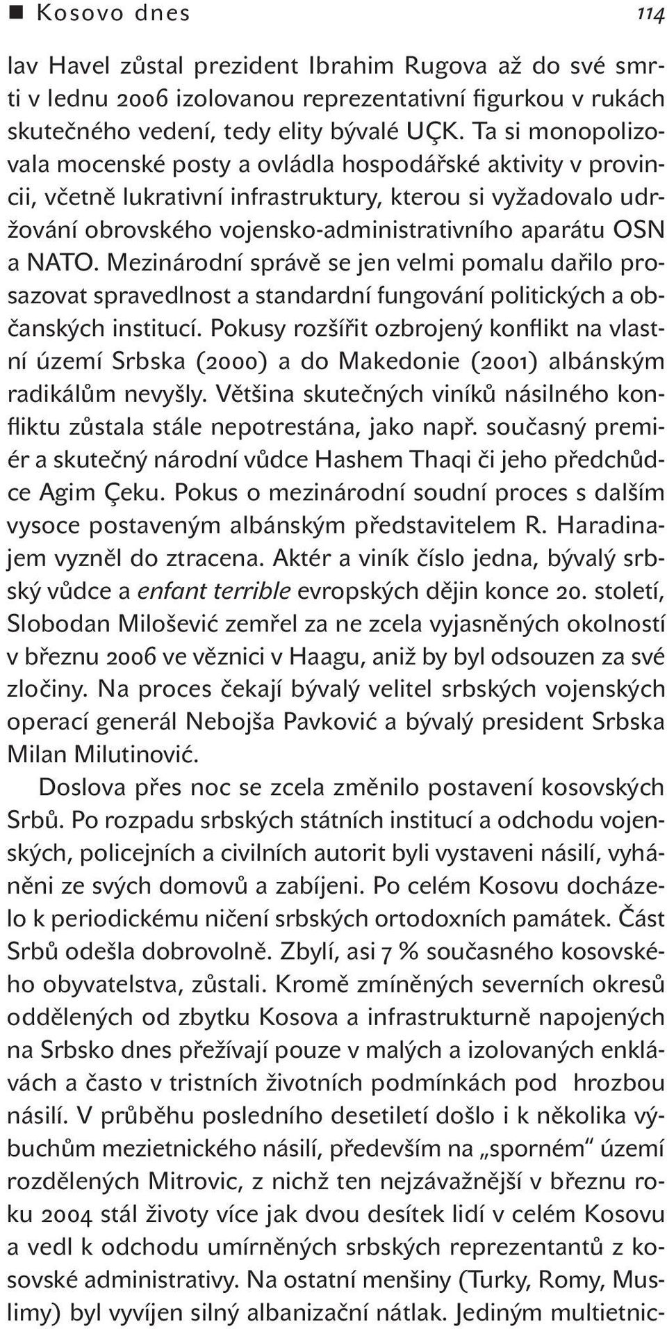 NATO. Mezinárodní správě se jen velmi pomalu dařilo prosazovat spravedlnost a standardní fungování politických a občanských institucí.