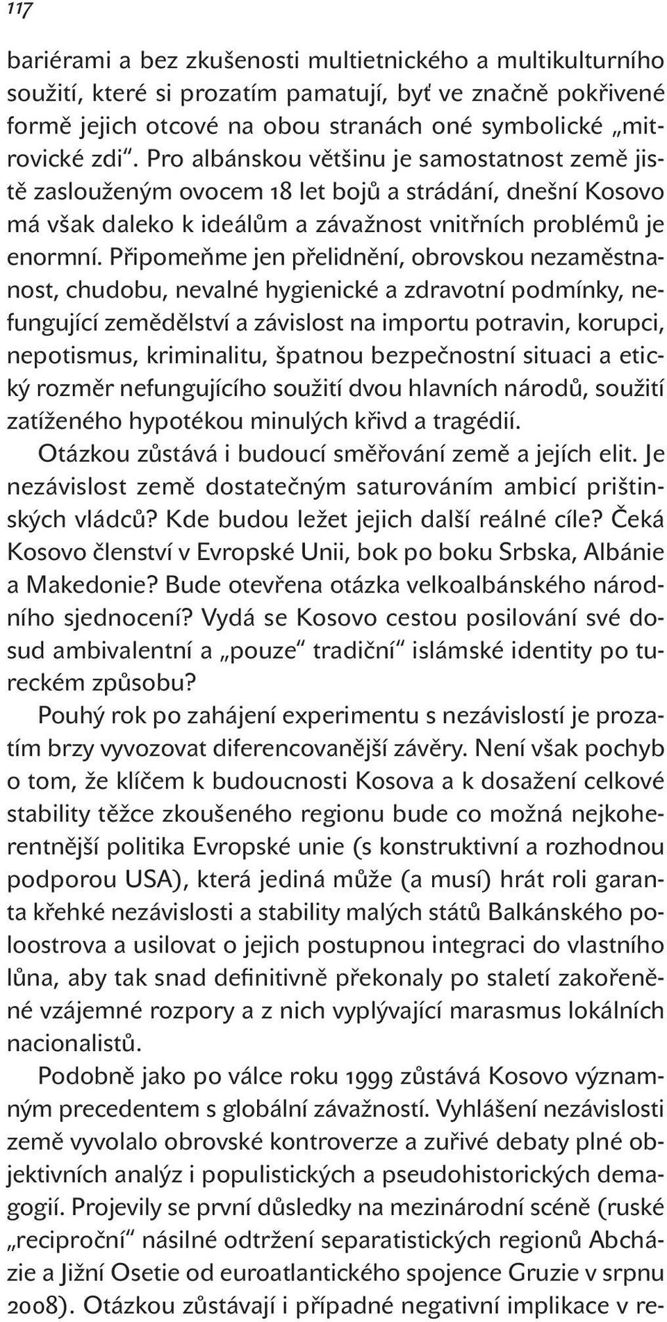 Připomeňme jen přelidnění, obrovskou nezaměstnanost, chudobu, nevalné hygienické a zdravotní podmínky, nefungující zemědělství a závislost na importu potravin, korupci, nepotismus, kriminalitu,