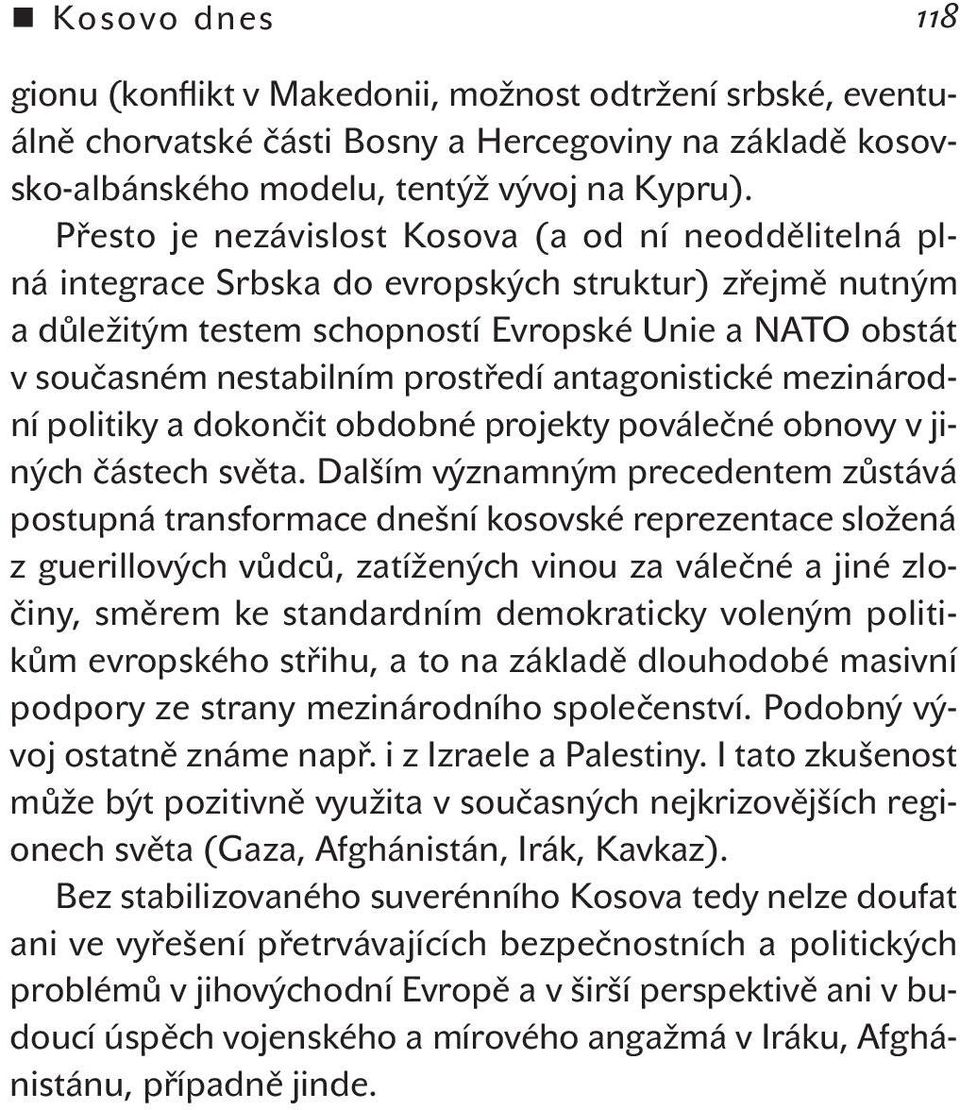 prostředí antagonistické mezinárodní politiky a dokončit obdobné projekty poválečné obnovy v jiných částech světa.