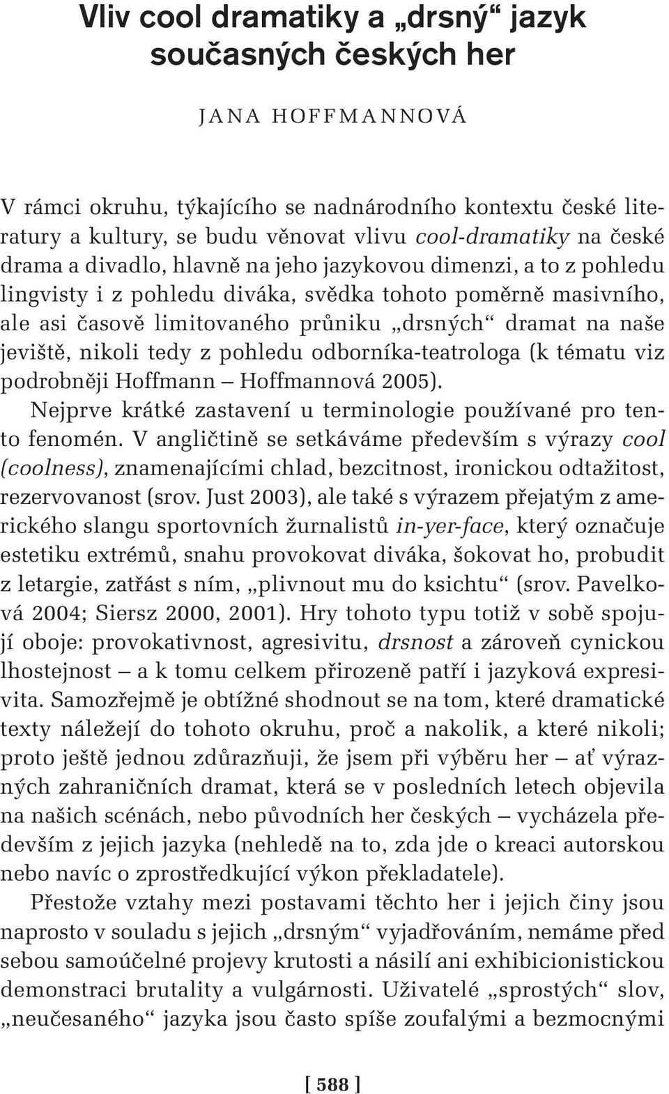 nikoli tedy z pohledu odborníka-teatrologa (k tématu viz podrobněji Hoffmann Hoffmannová 2005). Nejprve krátké zastavení u terminologie používané pro tento fenomén.