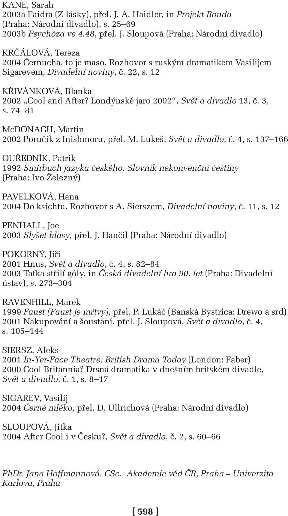 74 81 McDONAGH, Martin 2002 Poručík z Inishmoru, přel. M. Lukeš, Svět a divadlo, č. 4, s. 137 166 OUŘEDNÍK, Patrik 1992 Šmírbuch jazyka českého.