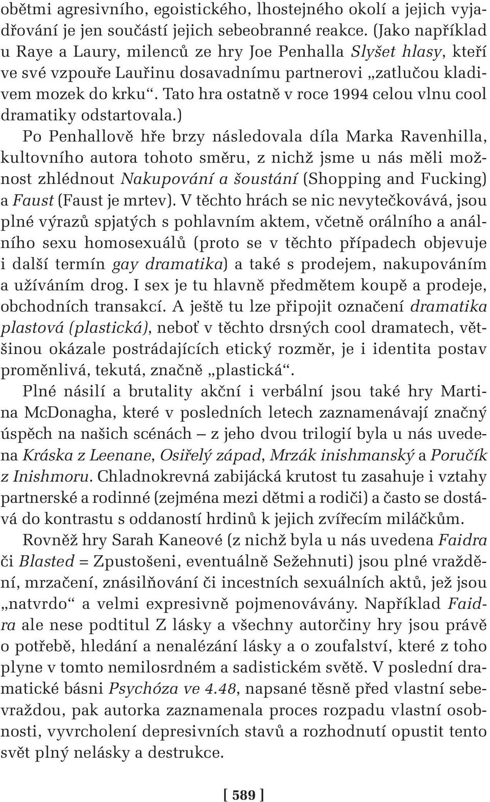 Tato hra ostatně v roce 1994 celou vlnu cool dramatiky odstartovala.