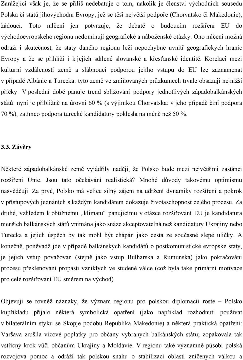 Ono mlčení možná odráží i skutečnost, že státy daného regionu leží nepochybně uvnitř geografických hranic Evropy a že se přihlíží i k jejich sdílené slovanské a křesťanské identitě.