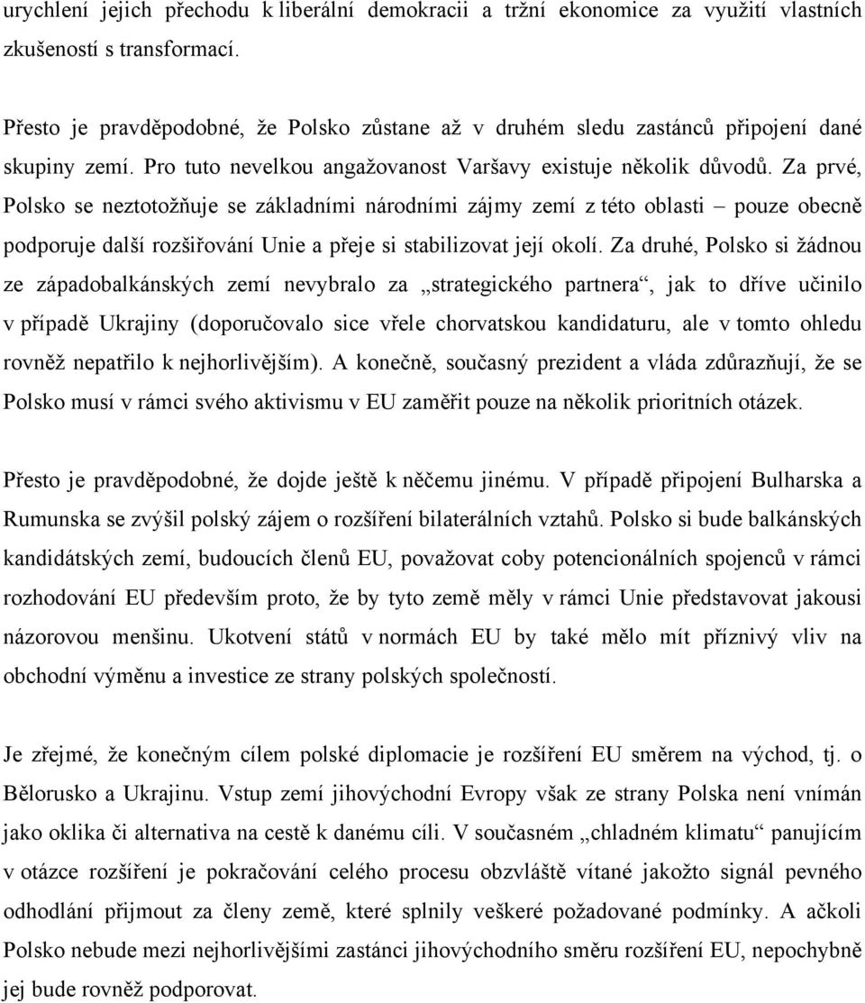 Za prvé, Polsko se neztotožňuje se základními národními zájmy zemí z této oblasti pouze obecně podporuje další rozšiřování Unie a přeje si stabilizovat její okolí.