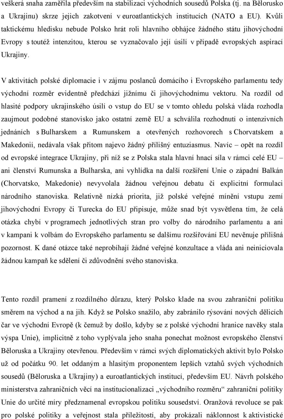 V aktivitách polské diplomacie i v zájmu poslanců domácího i Evropského parlamentu tedy východní rozměr evidentně předchází jižnímu či jihovýchodnímu vektoru.