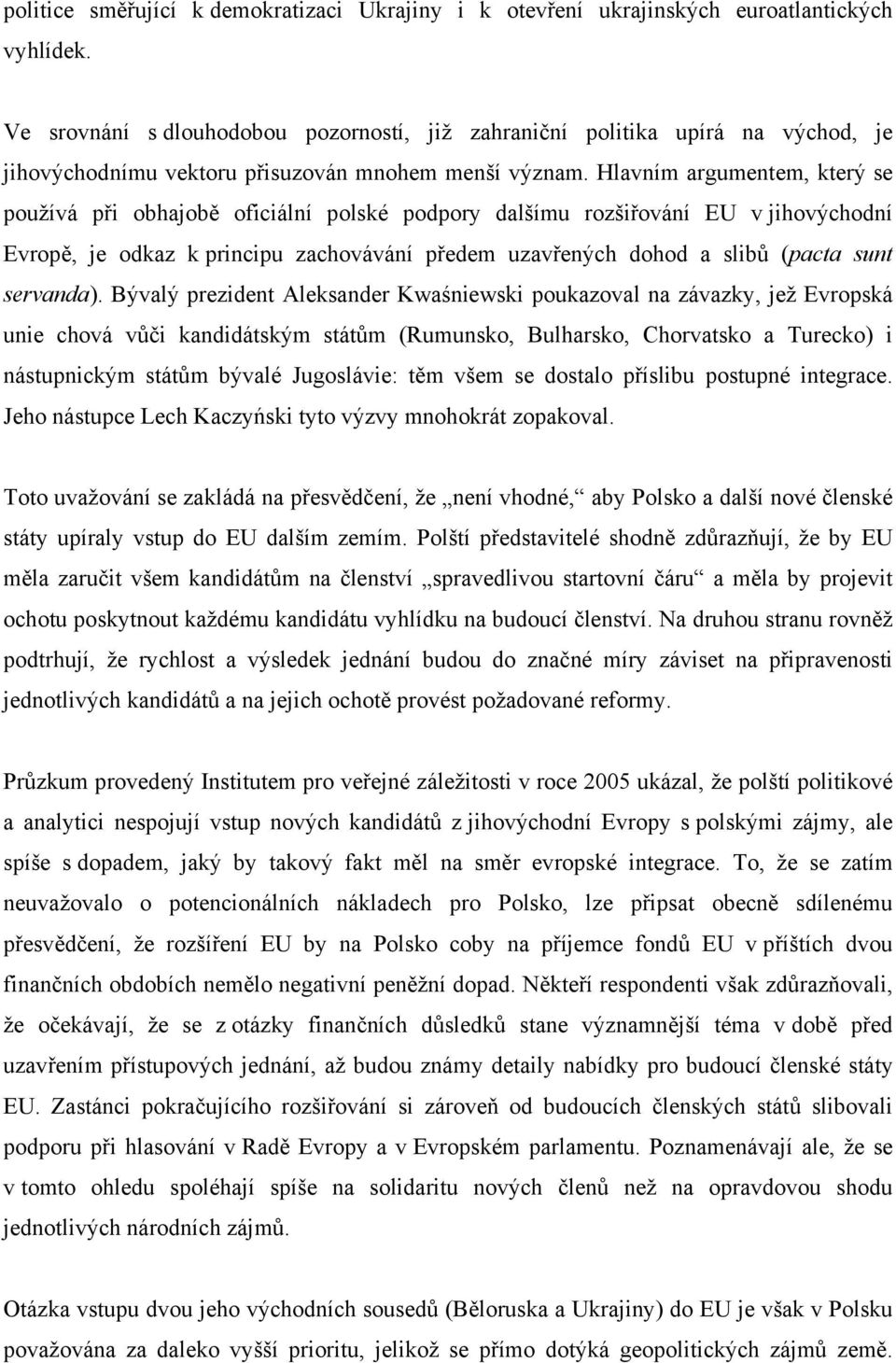 Hlavním argumentem, který se používá při obhajobě oficiální polské podpory dalšímu rozšiřování EU v jihovýchodní Evropě, je odkaz k principu zachovávání předem uzavřených dohod a slibů (pacta sunt