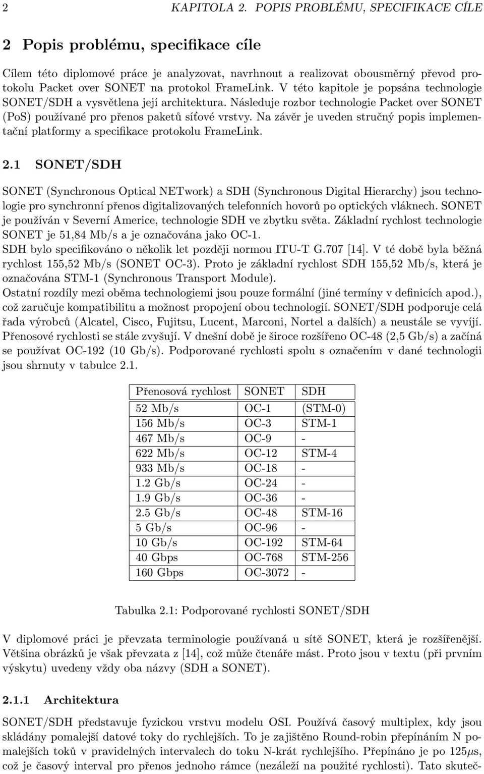 FrameLink. V této kapitole je popsána technologie SONET/SDH a vysvětlena její architektura. Následuje rozbor technologie Packet over SONET (PoS) používané pro přenos paketů síťové vrstvy.