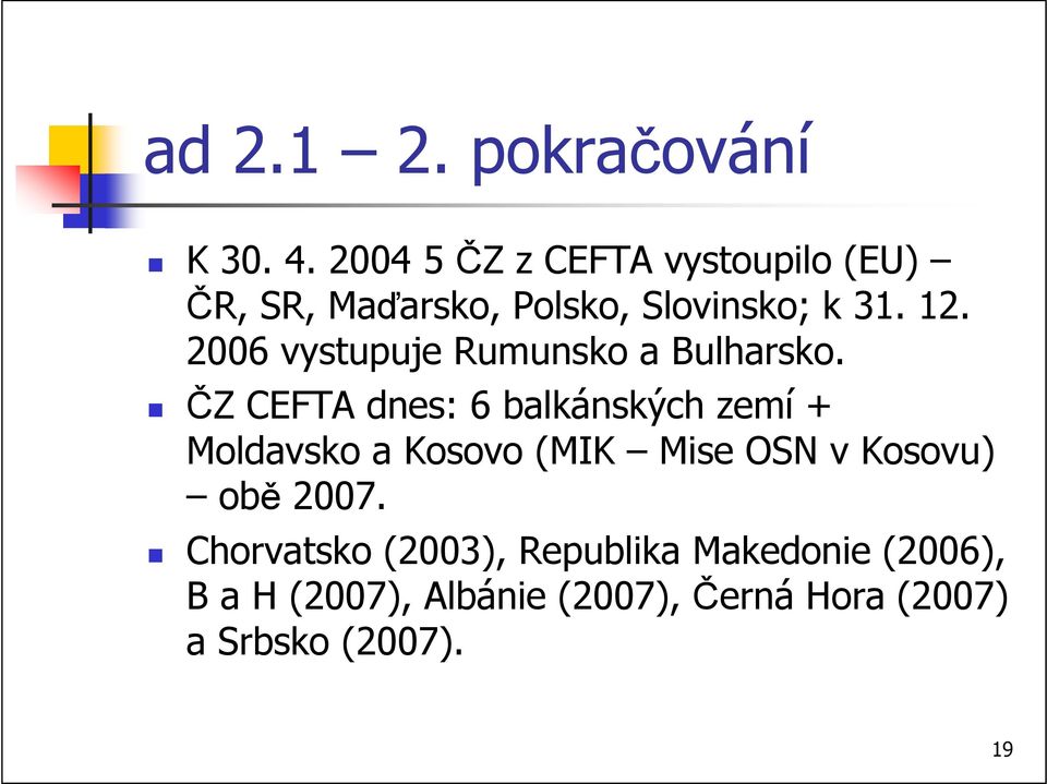 2006 vystupuje Rumunsko a Bulharsko.