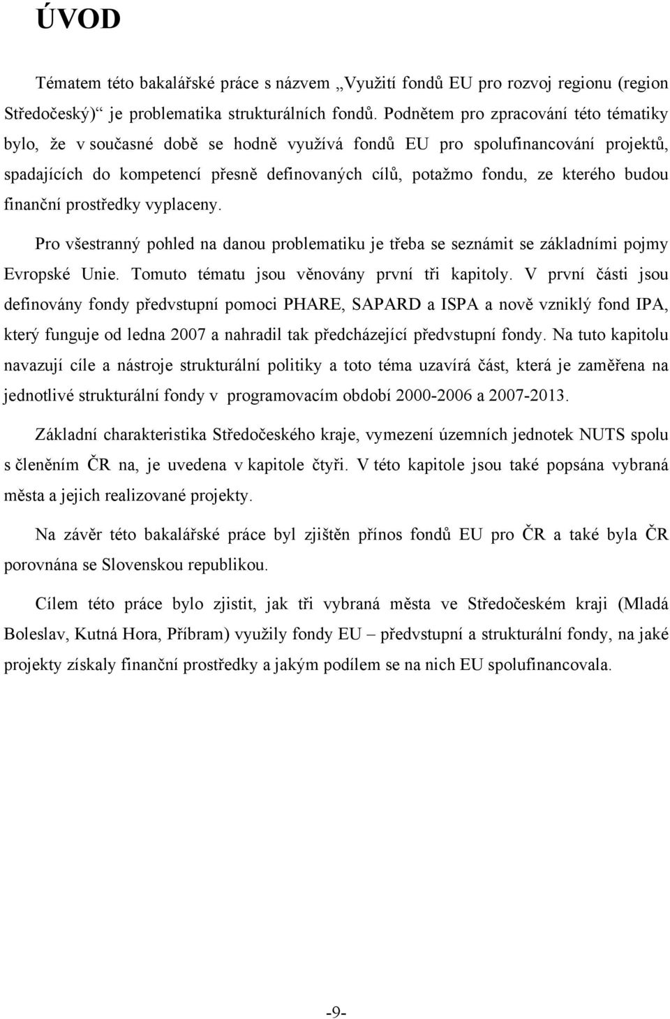 budou finanční prostředky vyplaceny. Pro všestranný pohled na danou problematiku je třeba se seznámit se základními pojmy Evropské Unie. Tomuto tématu jsou věnovány první tři kapitoly.