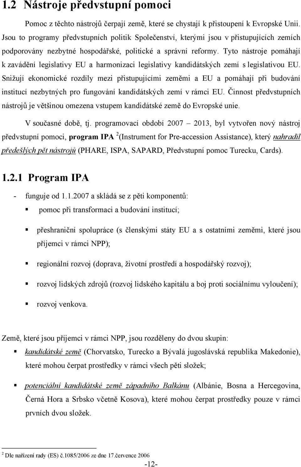 Tyto nástroje pomáhají k zavádění legislativy EU a harmonizaci legislativy kandidátských zemí s legislativou EU.