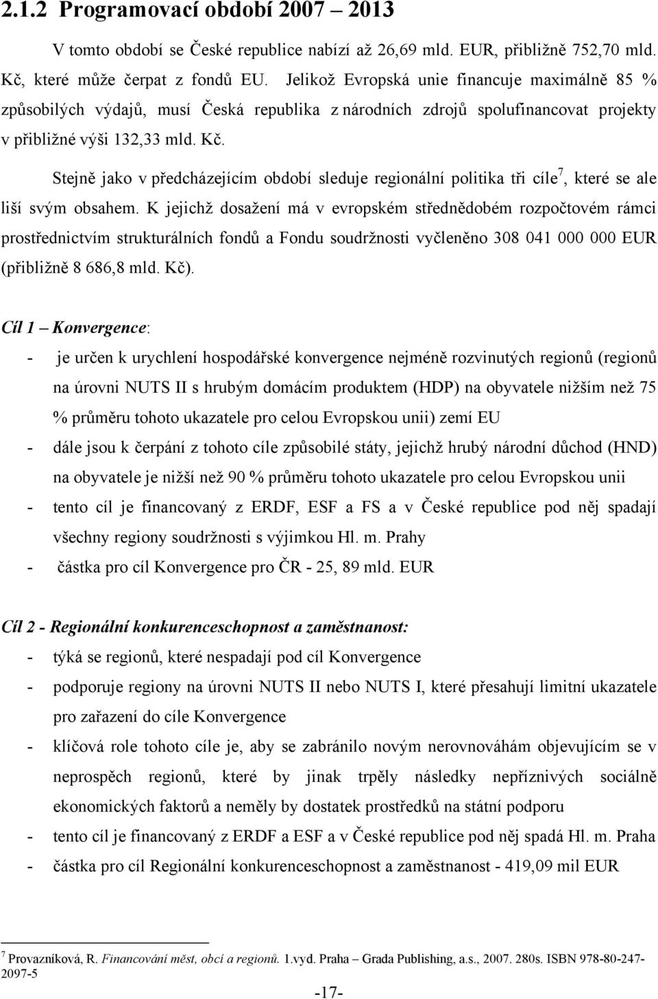 Stejně jako v předcházejícím období sleduje regionální politika tři cíle 7, které se ale liší svým obsahem.