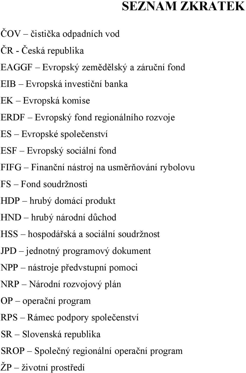 soudržnosti HDP hrubý domácí produkt HND hrubý národní důchod HSS hospodářská a sociální soudržnost JPD jednotný programový dokument NPP nástroje