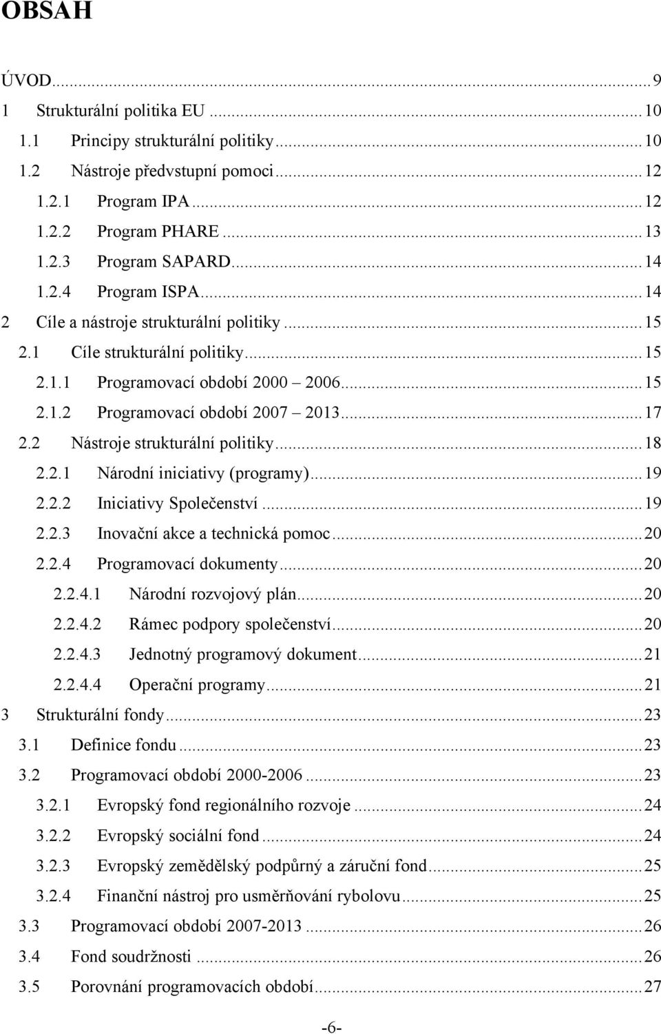 2 Nástroje strukturální politiky... 18 2.2.1 Národní iniciativy (programy)... 19 2.2.2 Iniciativy Společenství... 19 2.2.3 Inovační akce a technická pomoc... 20 2.2.4 Programovací dokumenty... 20 2.2.4.1 Národní rozvojový plán.