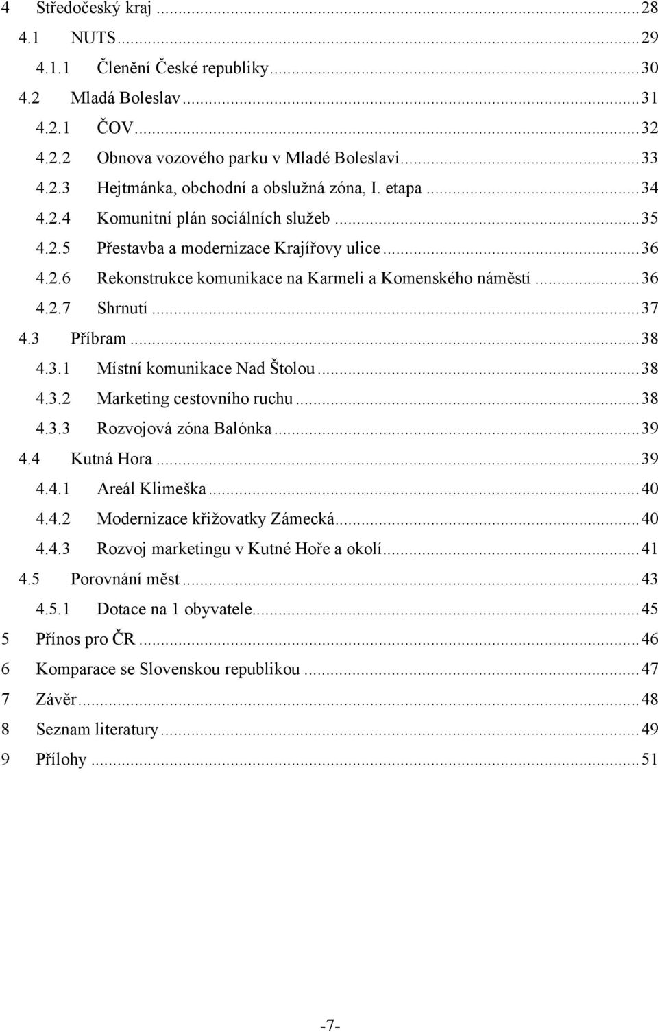 3 Příbram... 38 4.3.1 Místní komunikace Nad Štolou... 38 4.3.2 Marketing cestovního ruchu... 38 4.3.3 Rozvojová zóna Balónka... 39 4.4 Kutná Hora... 39 4.4.1 Areál Klimeška... 40 4.4.2 Modernizace křižovatky Zámecká.