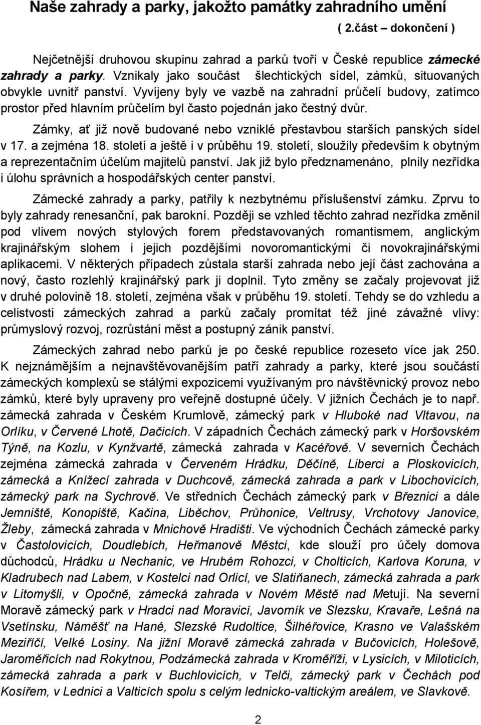 Vyvíjeny byly ve vazb0 na zahradní pr<elí budovy, zatímco prostor ped hlavním pr<elím byl asto pojednán jako estný dv<r. Zámky, a?