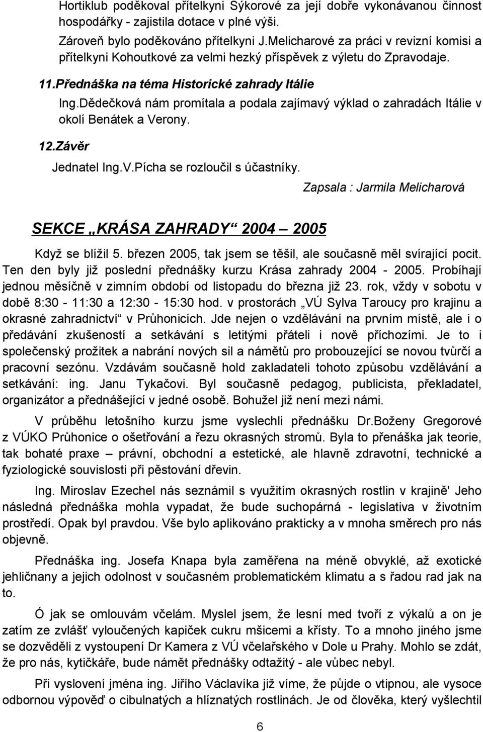 D0deková nám promítala a podala zajímavý výklad o zahradách Itálie v okolí Benátek a Verony. 12.Závr Jednatel Ing.V.Pícha se rozlouil s úastníky.