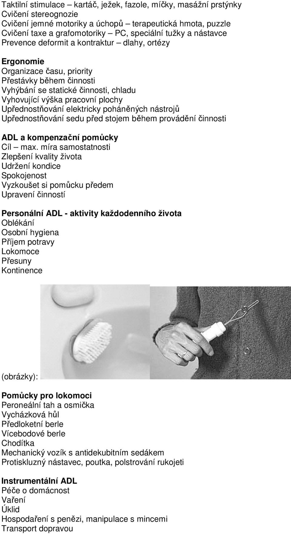 Upřednostňování elektricky poháněných nástrojů Upřednostňování sedu před stojem během provádění činnosti ADL a kompenzační pomůcky Cíl max.