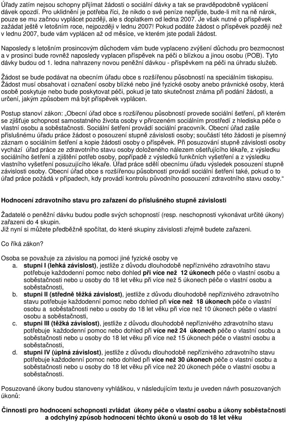 Je však nutné o příspěvek zažádat ještě v letošním roce, nejpozději v lednu 2007!