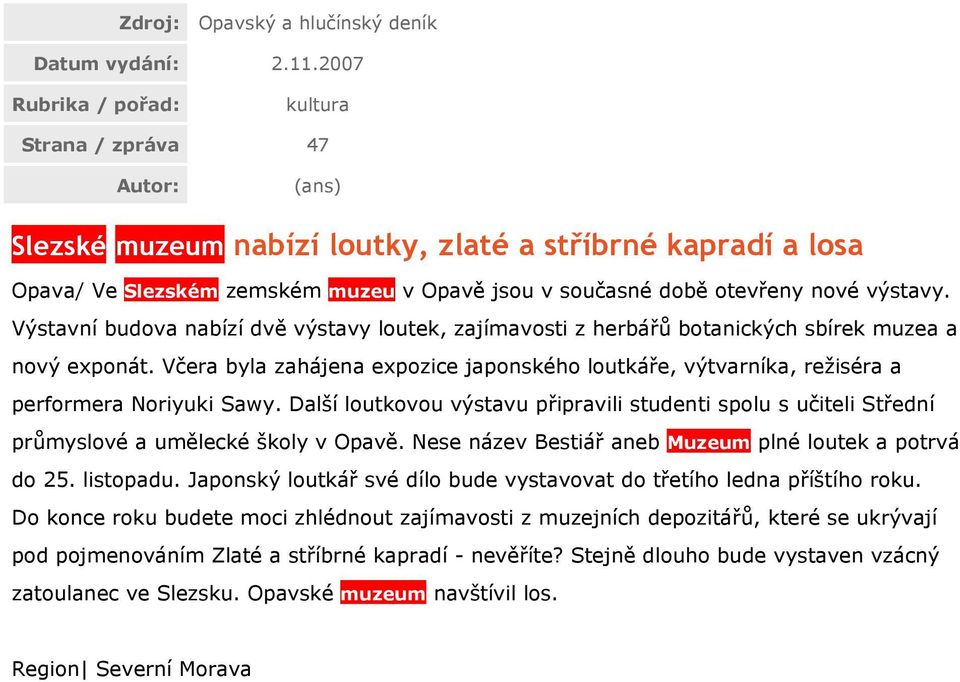 výstavy. Výstavní budova nabízí dvě výstavy loutek, zajímavosti z herbářů botanických sbírek muzea a nový exponát.