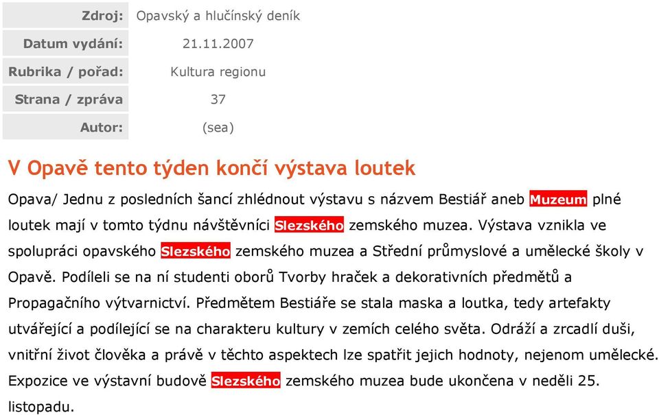 loutek mají v tomto týdnu návštěvníci Slezského zemského muzea. Výstava vznikla ve spolupráci opavského Slezského zemského muzea a Střední průmyslové a umělecké školy v Opavě.