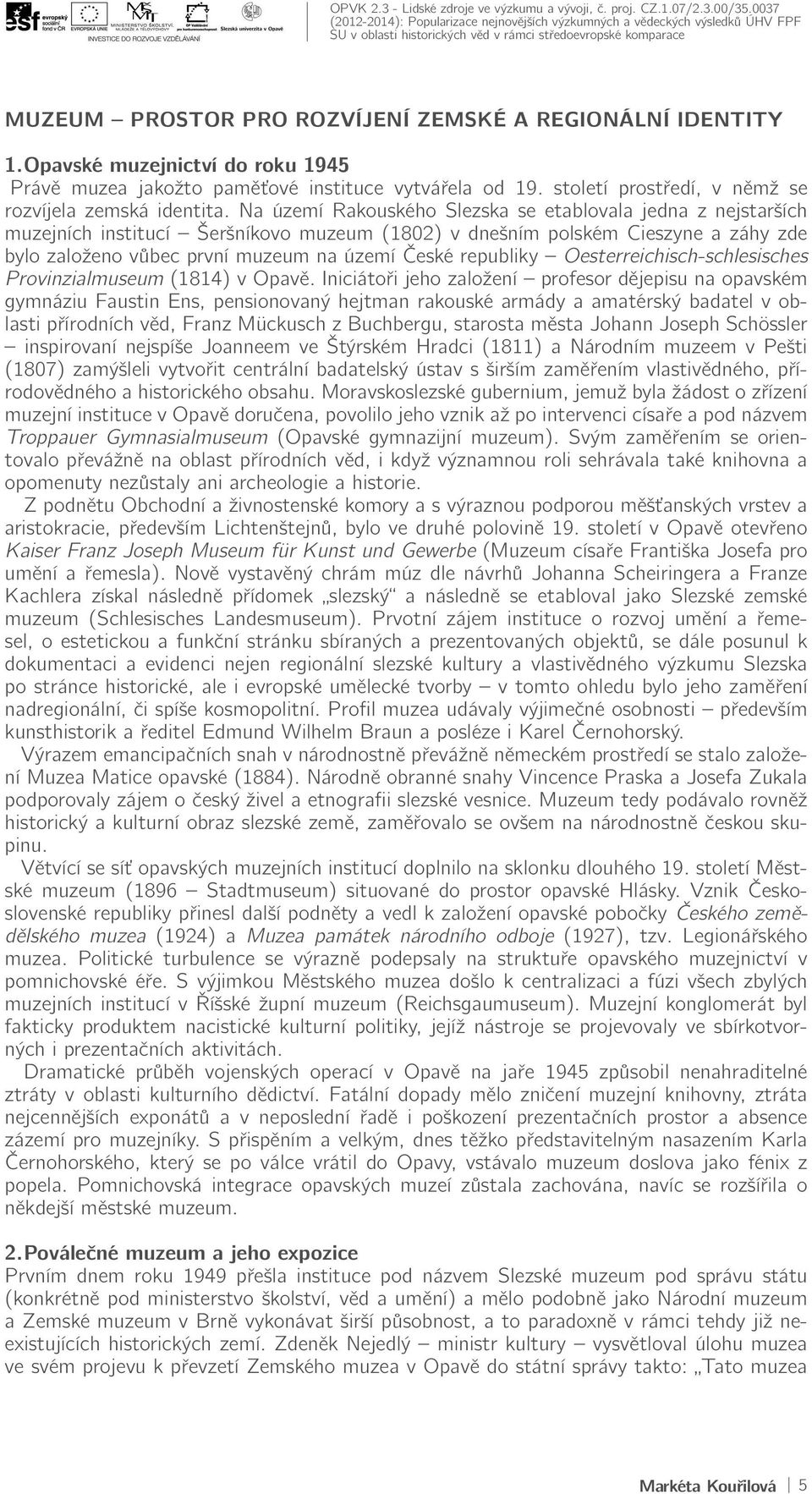 Na území Rakouského Slezska se etablovala jedna z nejstarších muzejních institucí Šeršníkovo muzeum (1802) v dnešním polském Cieszyne a záhy zde bylo založeno vůbec první muzeum na území České