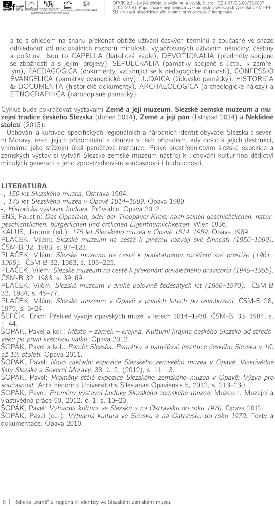 pedagogické činnosti), CONFESSIO EVANGELICA (památky evangelické víry), JUDAICA (židovské památky), HISTORICA & DOCUMENTA (historické dokumenty), ARCHAEOLOGICA (archeologické nálezy) a ETNOGRAPHICA