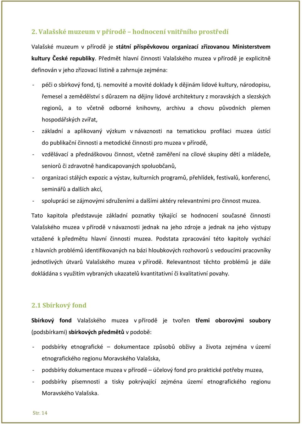 nemovité a movité doklady k dějinám lidové kultury, národopisu, řemesel a zemědělství s důrazem na dějiny lidové architektury z moravských a slezských regionů, a to včetně odborné knihovny, archivu a