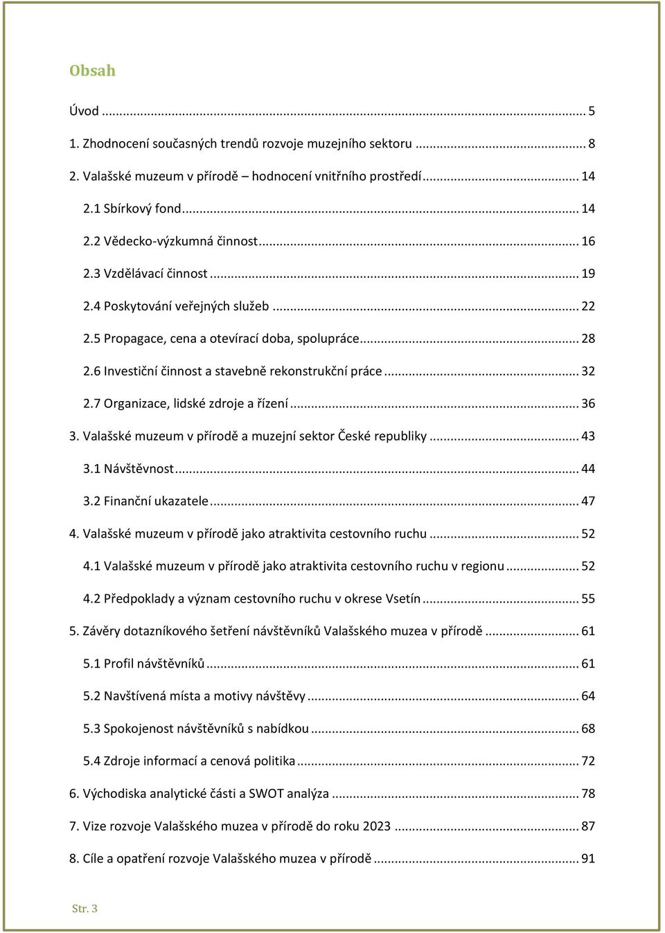 7 Organizace, lidské zdroje a řízení... 36 3. Valašské muzeum v přírodě a muzejní sektor České republiky... 43 3.1 Návštěvnost... 44 3.2 Finanční ukazatele... 47 4.