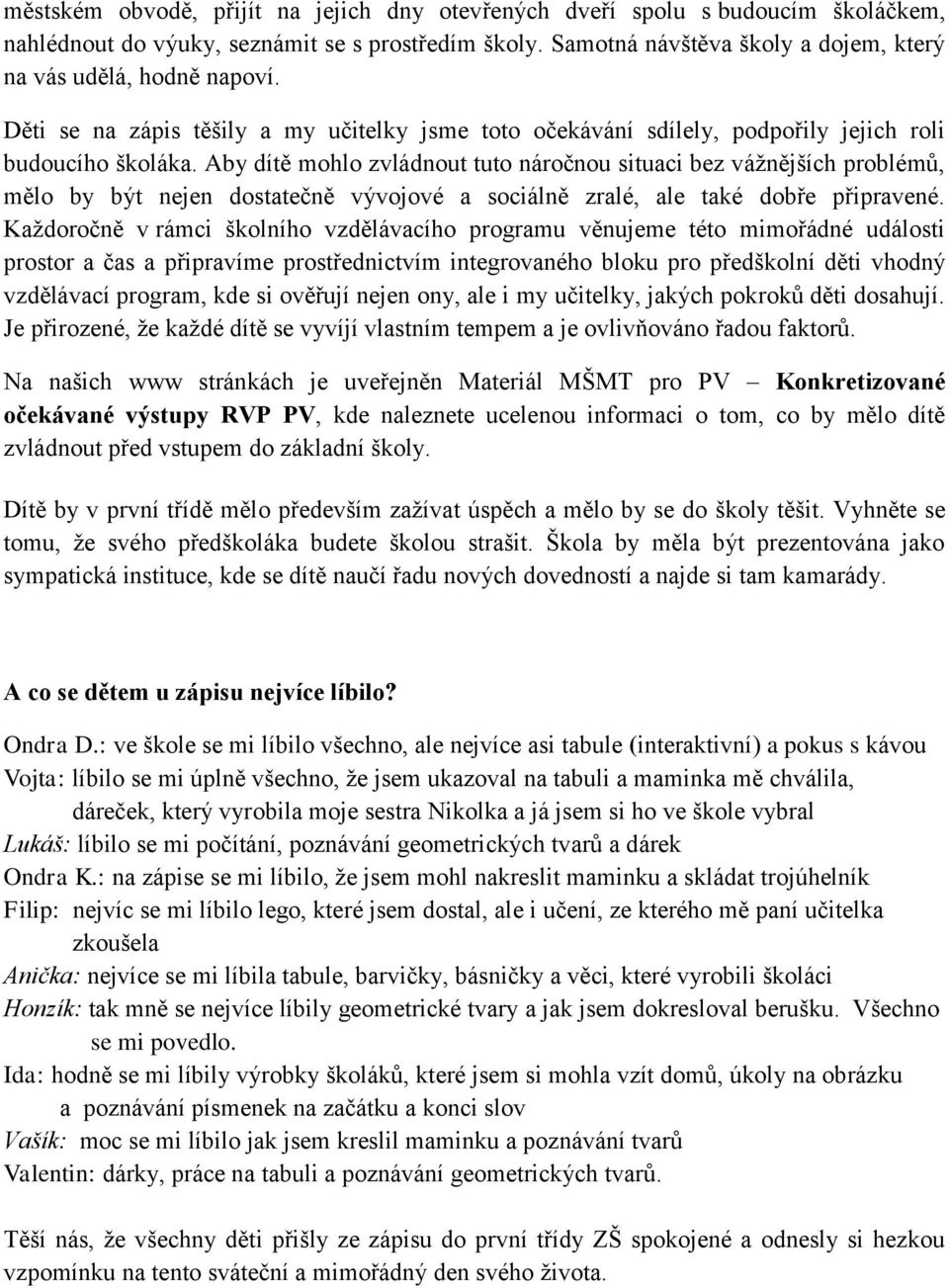 Aby dítě mohlo zvládnout tuto náročnou situaci bez vážnějších problémů, mělo by být nejen dostatečně vývojové a sociálně zralé, ale také dobře připravené.