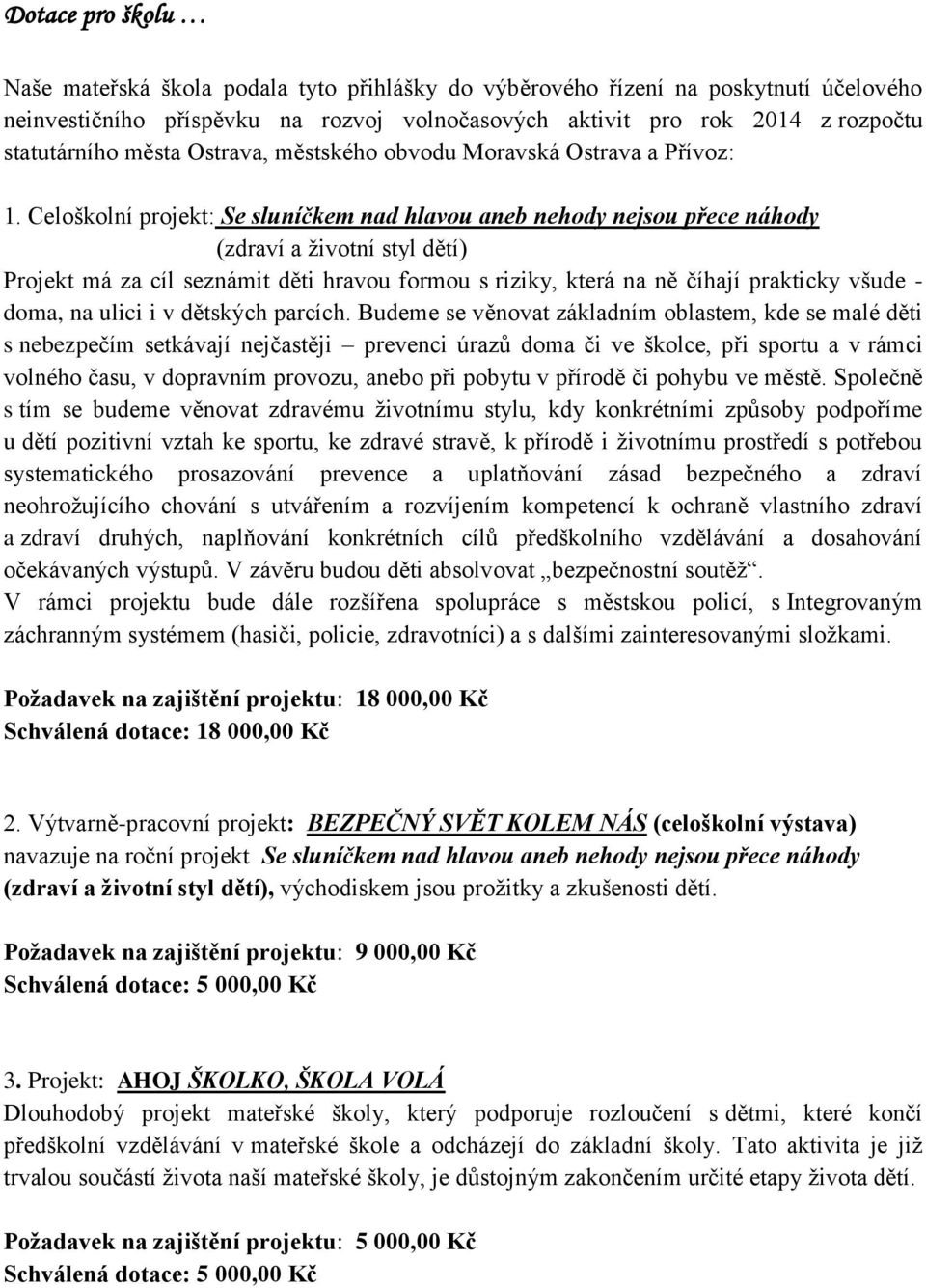 Celoškolní projekt: Se sluníčkem nad hlavou aneb nehody nejsou přece náhody (zdraví a životní styl dětí) Projekt má za cíl seznámit děti hravou formou s riziky, která na ně číhají prakticky všude -