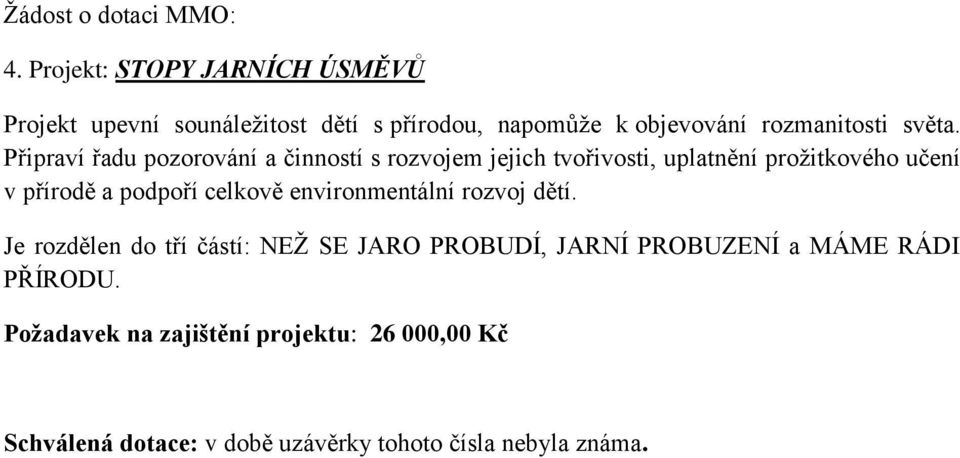 Připraví řadu pozorování a činností s rozvojem jejich tvořivosti, uplatnění prožitkového učení v přírodě a podpoří