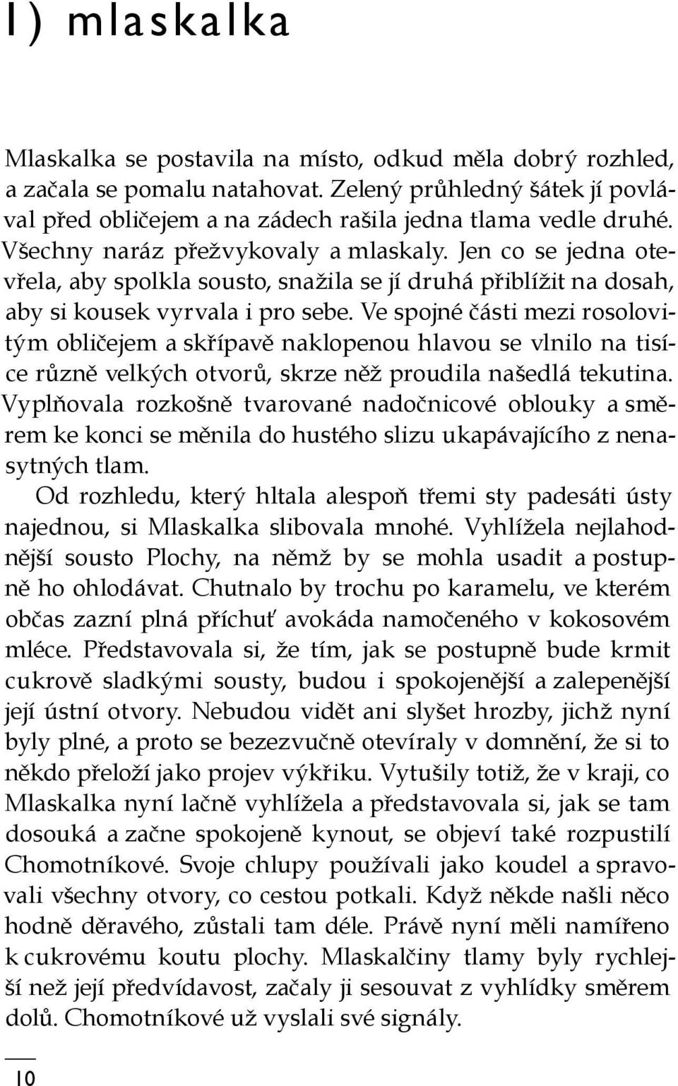 Ve spojné části mezi rosolovitým obličejem a skřípavě naklopenou hlavou se vlnilo na tisíce různě velkých otvorů, skrze něž proudila našedlá tekutina.