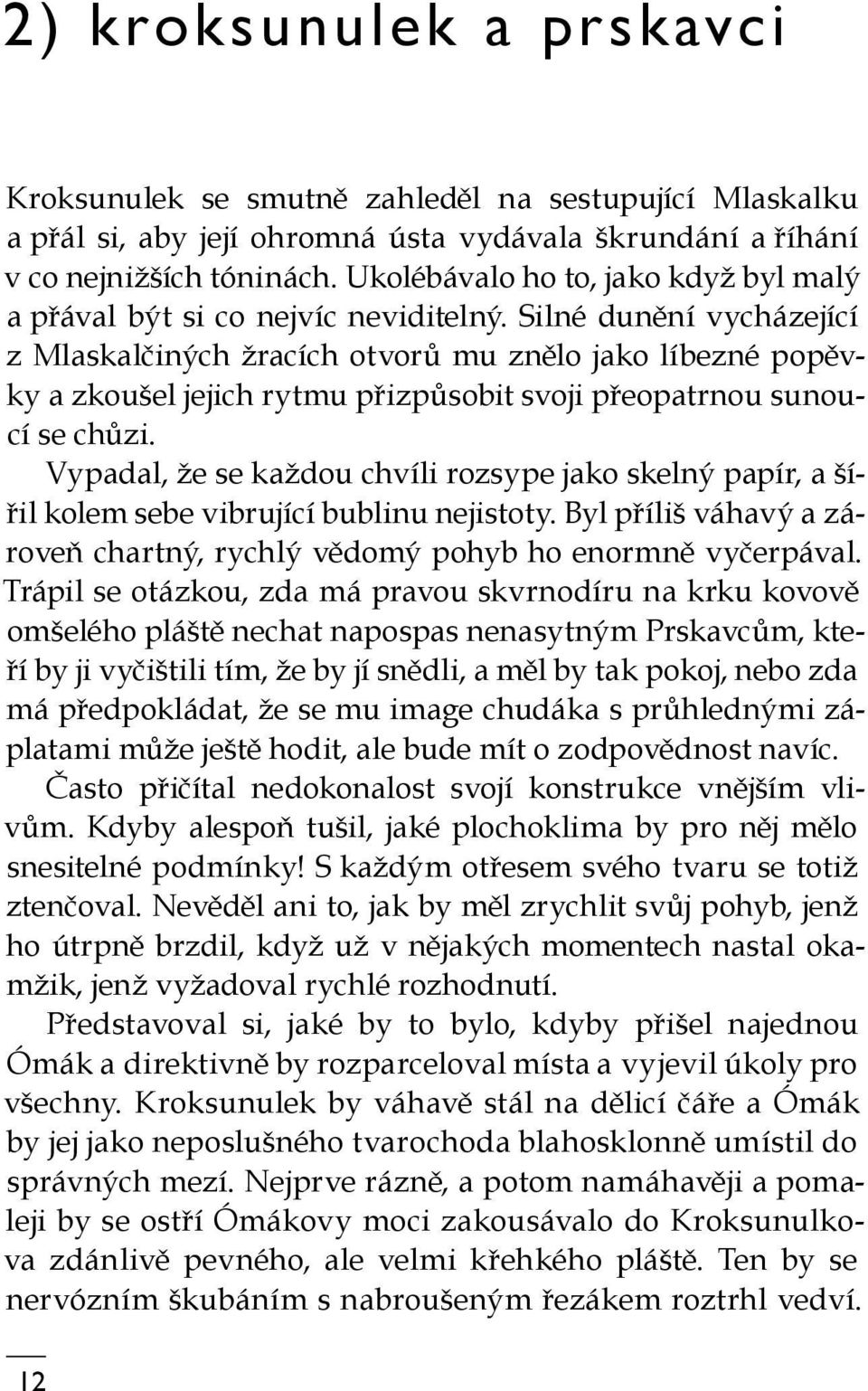 Silné dunění vycházející z Mlaskalčiných žracích otvorů mu znělo jako líbezné popěvky a zkoušel jejich rytmu přizpůsobit svoji přeopatrnou sunoucí se chůzi.