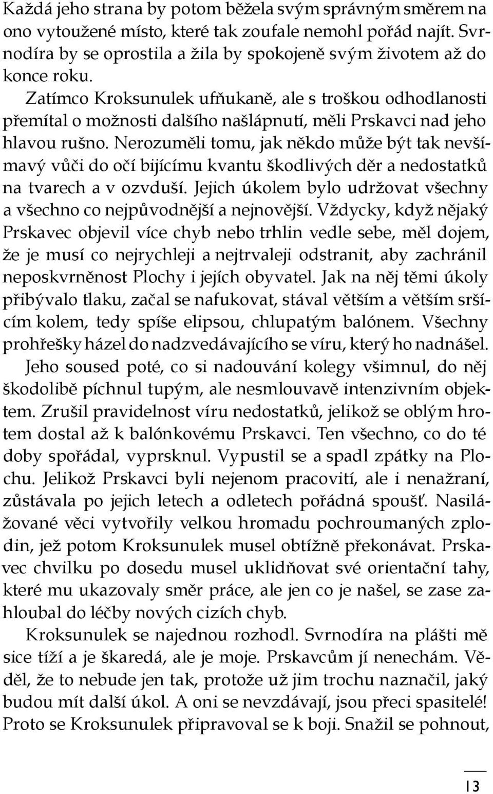 Nerozuměli tomu, jak někdo může být tak nevšímavý vůči do očí bijícímu kvantu škodlivých děr a nedostatků na tvarech a v ozvduší.