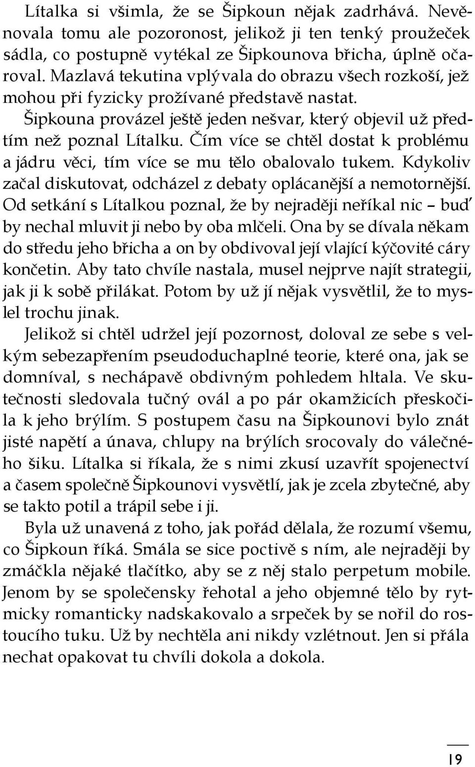 Čím více se chtěl dostat k problému a jádru věci, tím více se mu tělo obalovalo tukem. Kdykoliv začal diskutovat, odcházel z debaty oplácanější a nemotornější.